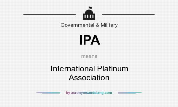 What does IPA mean? It stands for International Platinum Association