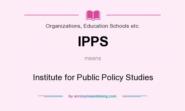 What does IPPS mean? It stands for Institute for Public Policy Studies