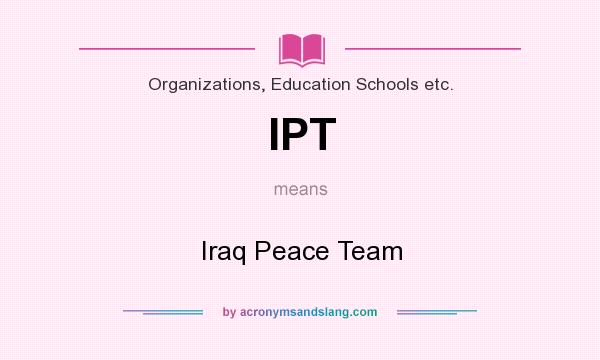 What does IPT mean? It stands for Iraq Peace Team