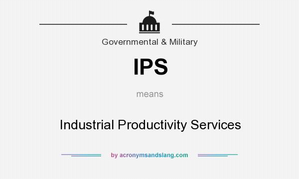 What does IPS mean? It stands for Industrial Productivity Services