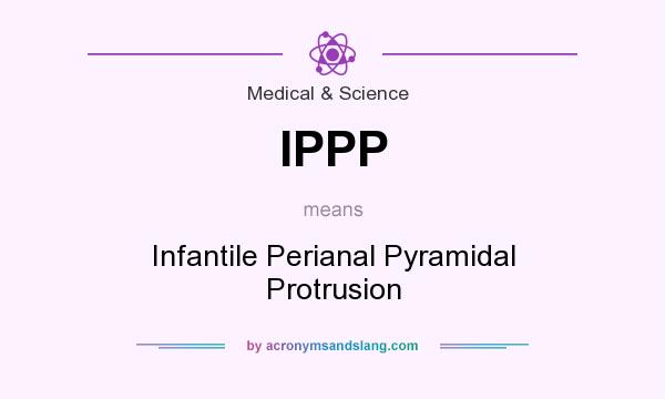 What does IPPP mean? It stands for Infantile Perianal Pyramidal Protrusion