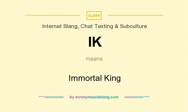 What does IK mean? It stands for Immortal King