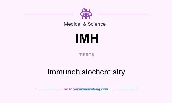 What does IMH mean? It stands for Immunohistochemistry