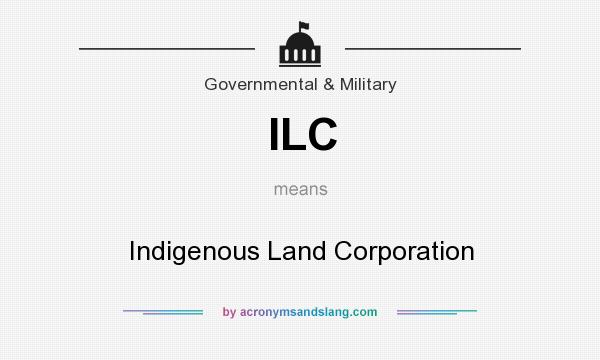 What does ILC mean? It stands for Indigenous Land Corporation