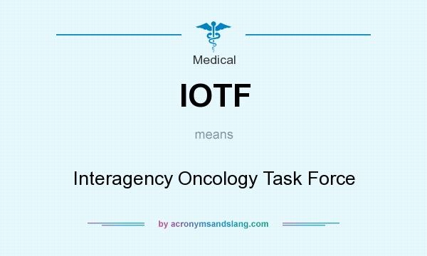 What does IOTF mean? It stands for Interagency Oncology Task Force