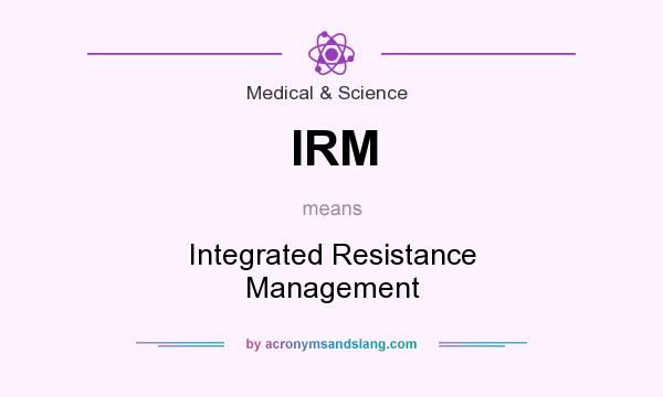 What does IRM mean? It stands for Integrated Resistance Management