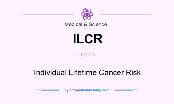 What does ILCR mean? It stands for Individual Lifetime Cancer Risk