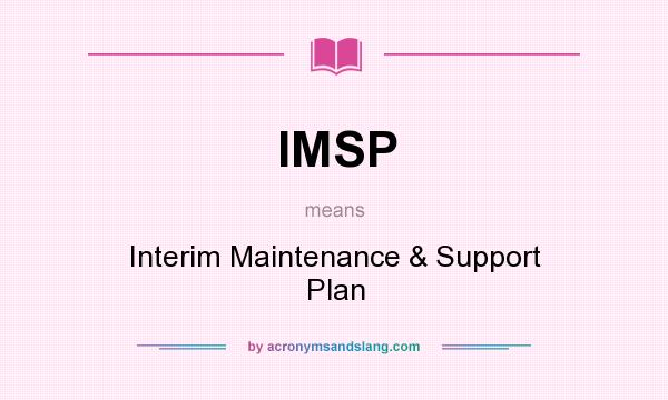 What does IMSP mean? It stands for Interim Maintenance & Support Plan