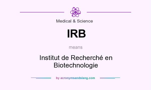 What does IRB mean? It stands for Institut de Recherché en Biotechnologie