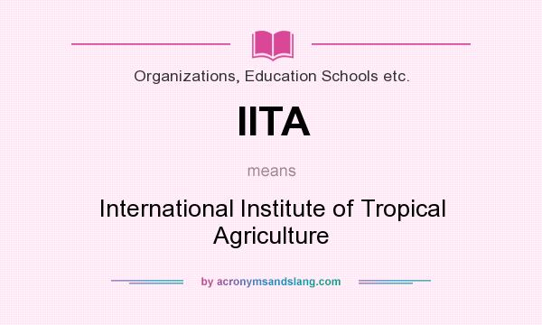 What does IITA mean? It stands for International Institute of Tropical Agriculture