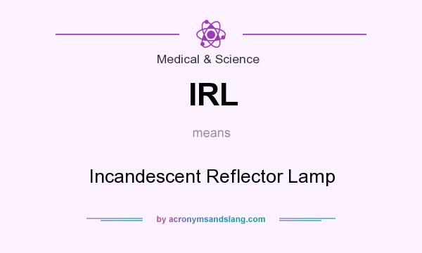 What does IRL mean? It stands for Incandescent Reflector Lamp