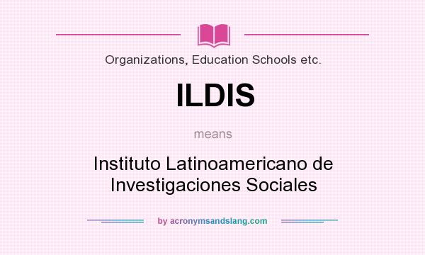 What does ILDIS mean? It stands for Instituto Latinoamericano de Investigaciones Sociales