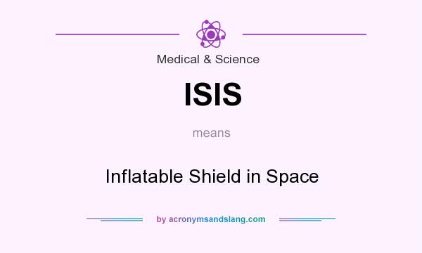 What does ISIS mean? It stands for Inflatable Shield in Space