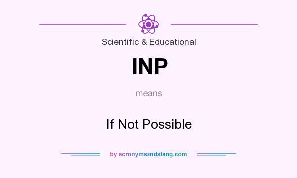 What does INP mean? It stands for If Not Possible