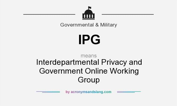 What does IPG mean? It stands for Interdepartmental Privacy and Government Online Working Group
