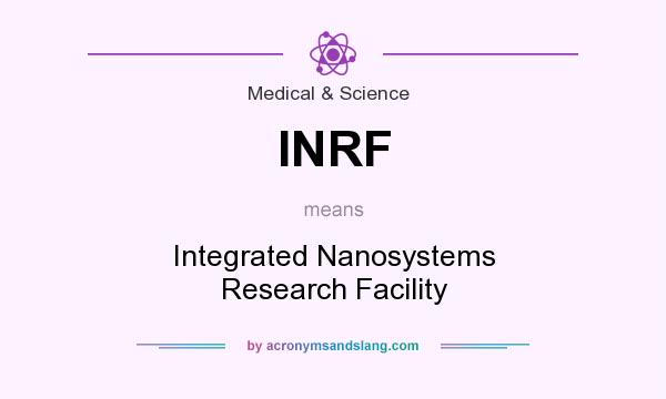What does INRF mean? It stands for Integrated Nanosystems Research Facility