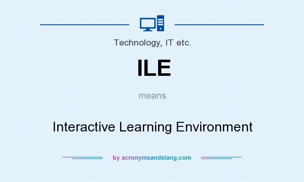 What does ILE mean? It stands for Interactive Learning Environment