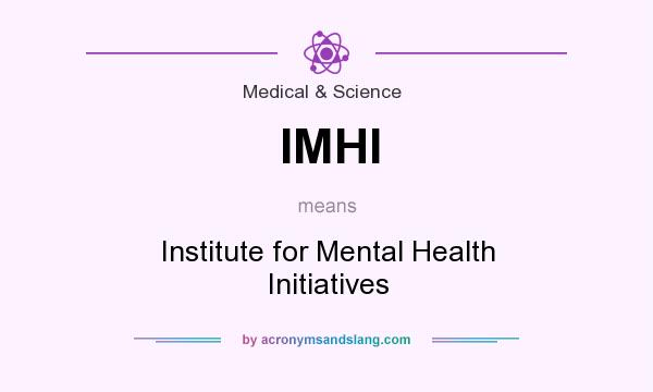 What does IMHI mean? It stands for Institute for Mental Health Initiatives