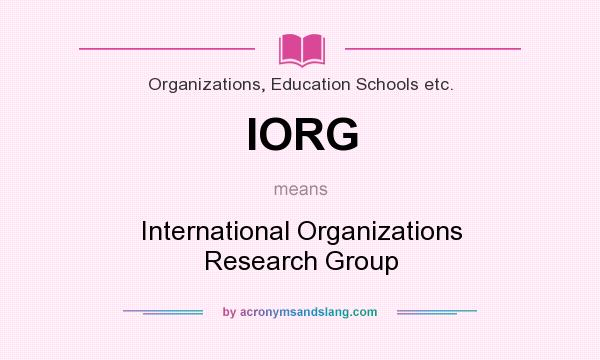 What does IORG mean? It stands for International Organizations Research Group