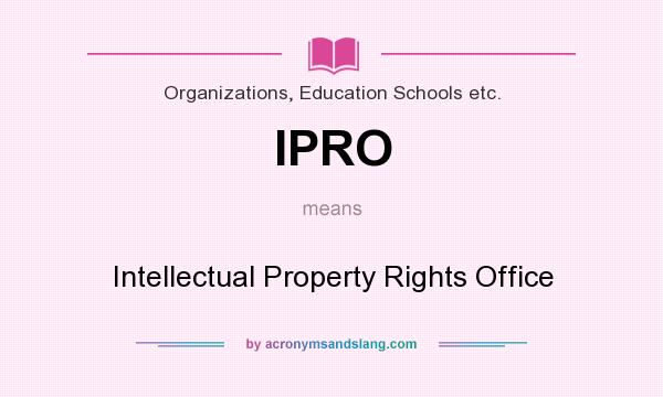 What does IPRO mean? It stands for Intellectual Property Rights Office