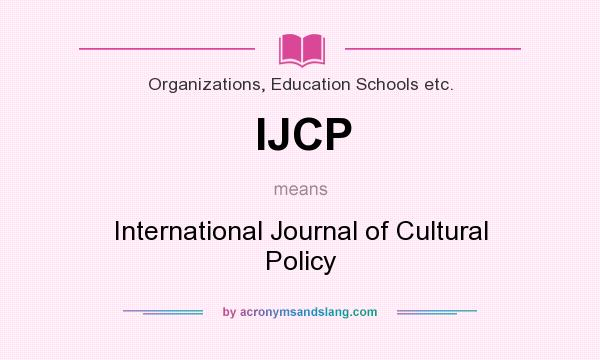 What does IJCP mean? It stands for International Journal of Cultural Policy