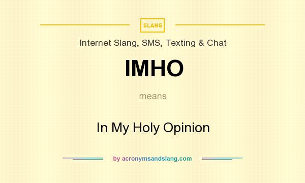 What does IMHO mean? It stands for In My Holy Opinion