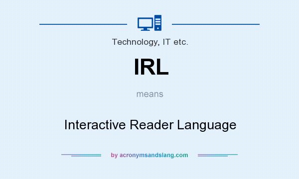 What does IRL mean? It stands for Interactive Reader Language