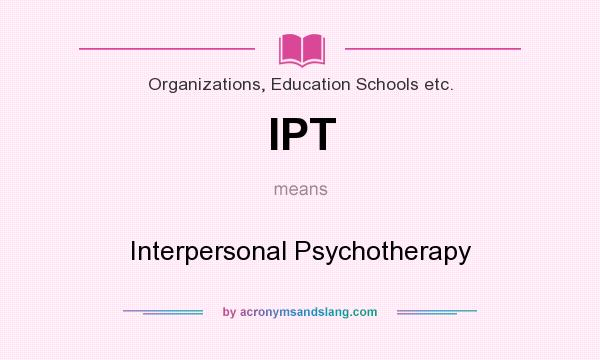 What does IPT mean? It stands for Interpersonal Psychotherapy
