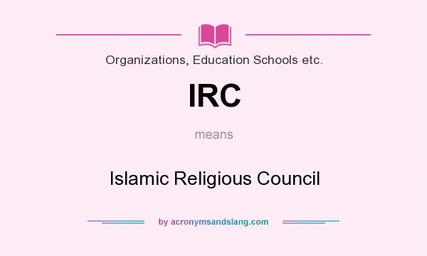 What does IRC mean? It stands for Islamic Religious Council