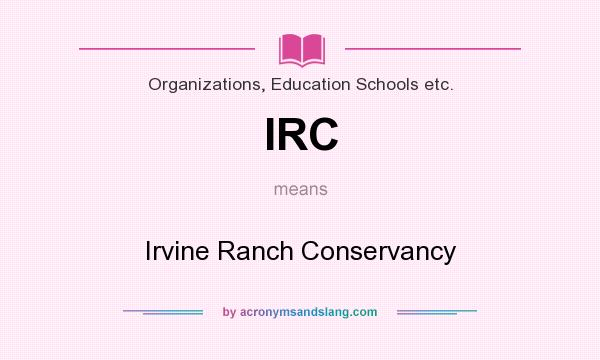 What does IRC mean? It stands for Irvine Ranch Conservancy