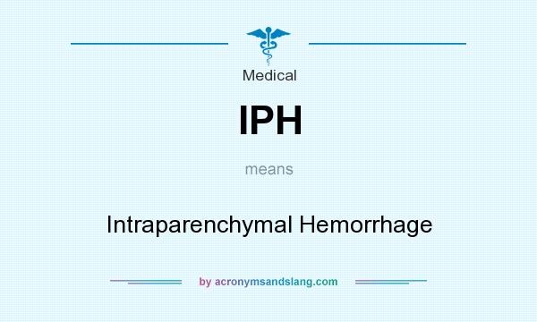 What does IPH mean? It stands for Intraparenchymal Hemorrhage