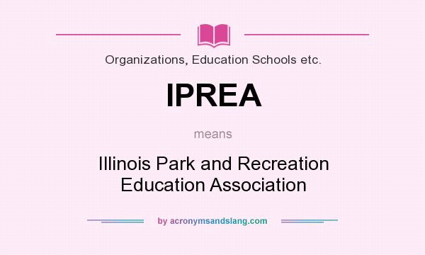 What does IPREA mean? It stands for Illinois Park and Recreation Education Association