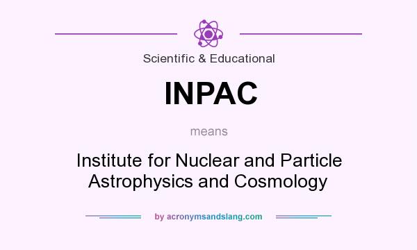 What does INPAC mean? It stands for Institute for Nuclear and Particle Astrophysics and Cosmology