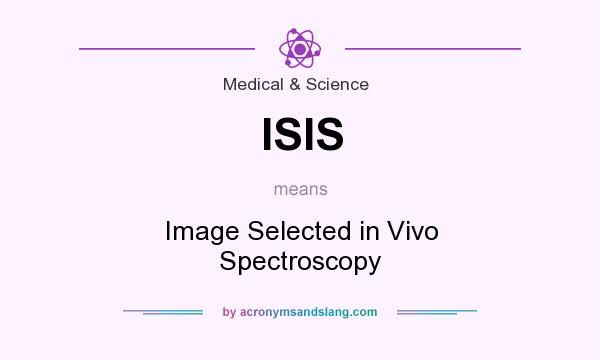 What does ISIS mean? It stands for Image Selected in Vivo Spectroscopy
