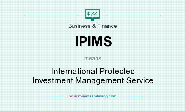 What does IPIMS mean? It stands for International Protected Investment Management Service