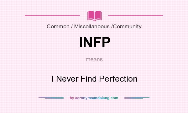 What does INFP mean? It stands for I Never Find Perfection