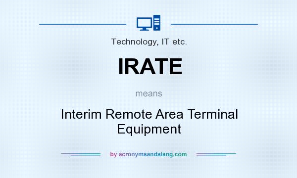 What does IRATE mean? It stands for Interim Remote Area Terminal Equipment