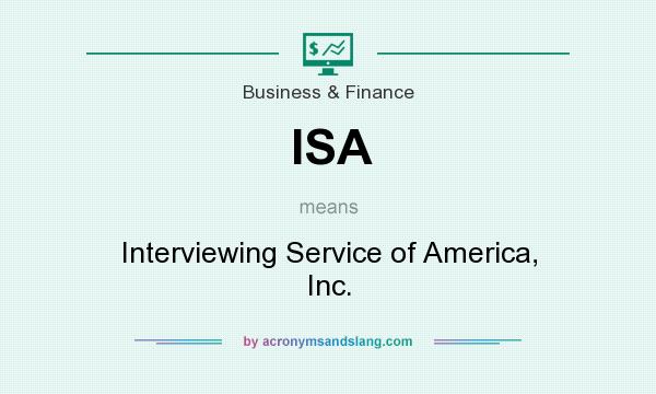 What does ISA mean? It stands for Interviewing Service of America, Inc.