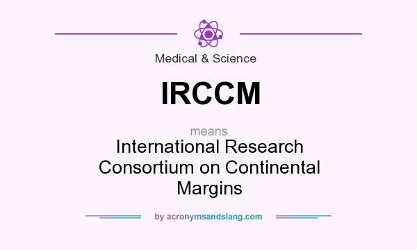 What does IRCCM mean? It stands for International Research Consortium on Continental Margins