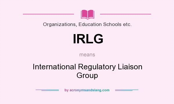 What does IRLG mean? It stands for International Regulatory Liaison Group