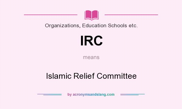 What does IRC mean? It stands for Islamic Relief Committee