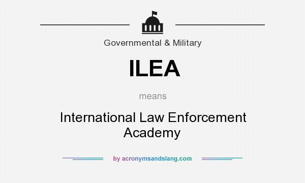 What does ILEA mean? It stands for International Law Enforcement Academy