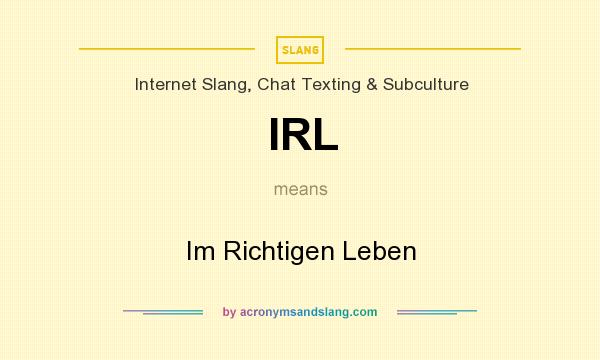 What does IRL mean? It stands for Im Richtigen Leben