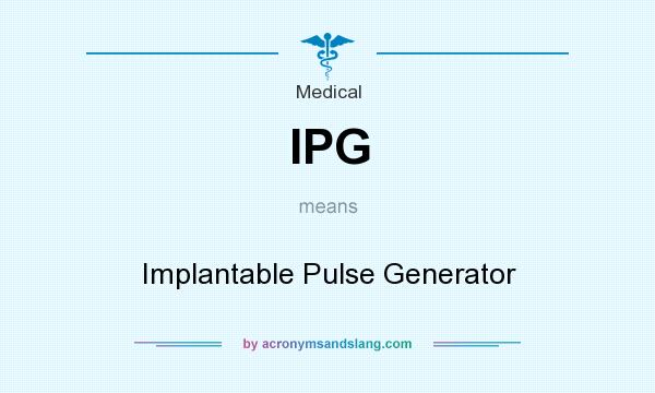 What does IPG mean? It stands for Implantable Pulse Generator
