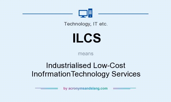 What does ILCS mean? It stands for Industrialised Low-Cost InofrmationTechnology Services