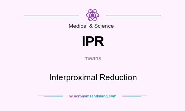 What does IPR mean? It stands for Interproximal Reduction