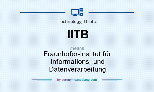 What does IITB mean? It stands for Fraunhofer-Institut für Informations- und Datenverarbeitung
