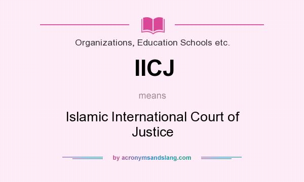 What does IICJ mean? It stands for Islamic International Court of Justice