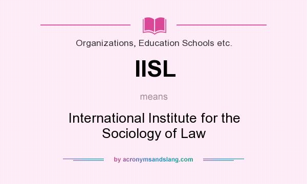 What does IISL mean? It stands for International Institute for the Sociology of Law