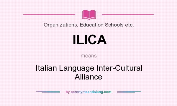 What does ILICA mean? It stands for Italian Language Inter-Cultural Alliance